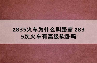 z835火车为什么叫路霸 z835次火车有高级软卧吗